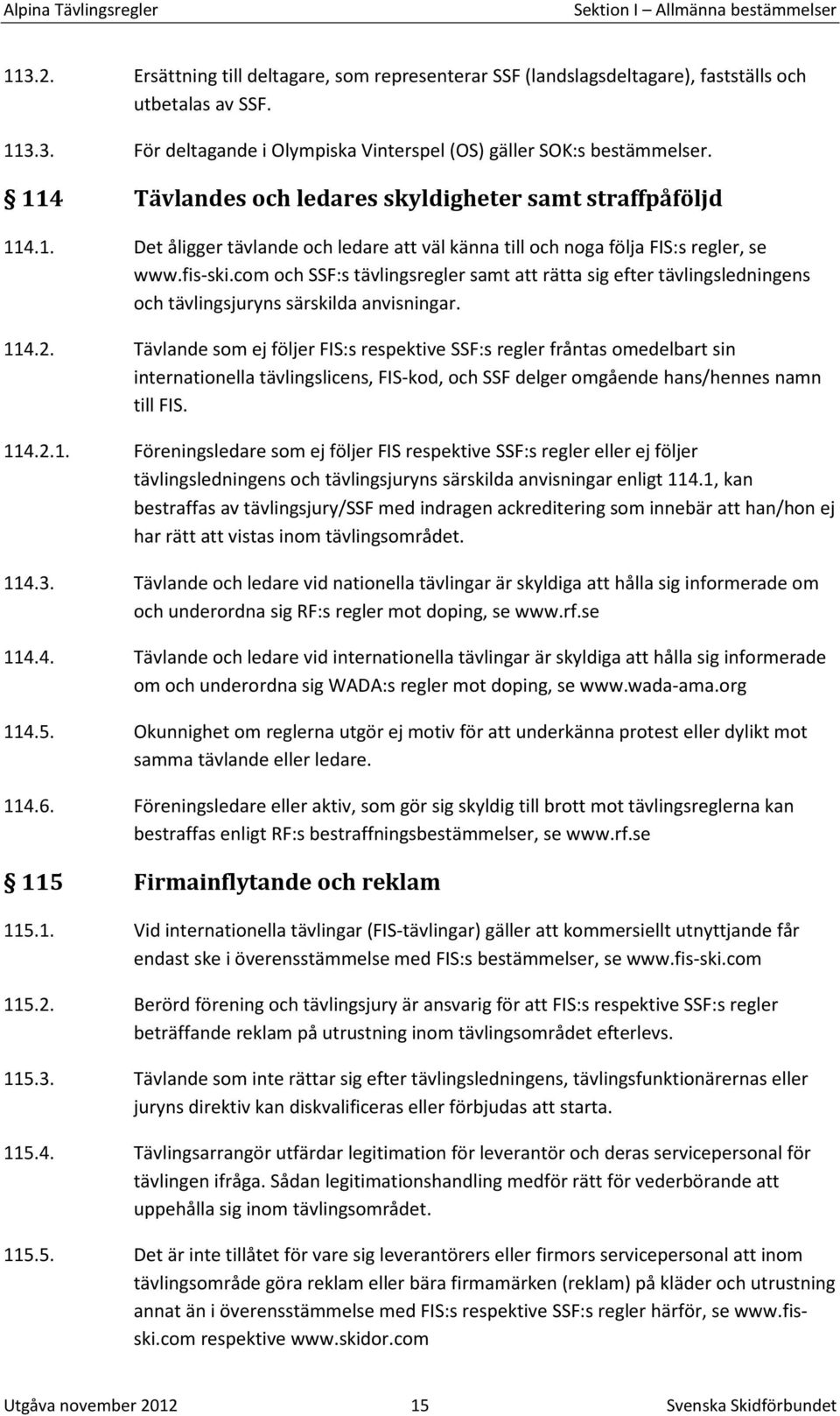 com och SSF:s tävlingsregler samt att rätta sig efter tävlingsledningens och tävlingsjuryns särskilda anvisningar. 114.2.