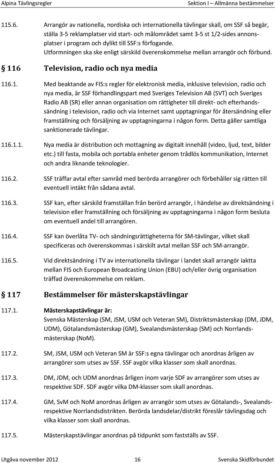 SSF:s förfogande. Utformningen ska ske enligt särskild överenskommelse mellan arrangör och förbund. 11