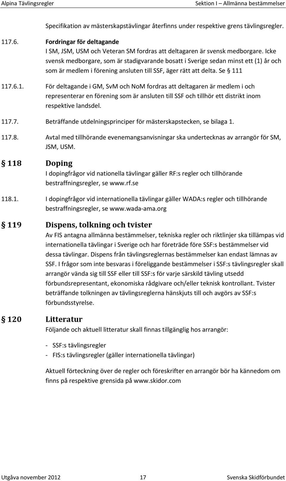 Icke svensk medborgare, som är stadigvarande bosatt i Sverige sedan minst ett (1)