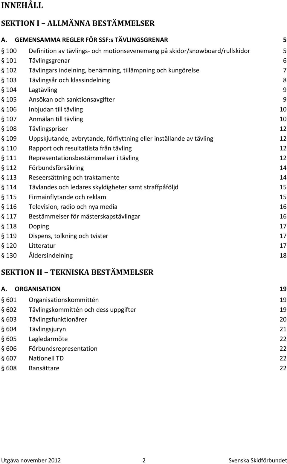 och kungörelse 7 103 Tävlingsår och klassindelning 8 104 Lagtävling 9 105 Ansökan och sanktionsavgifter 9 106 Inbjudan till tävling 10 107 Anmälan till tävling 10 108 Tävlingspriser 12 109