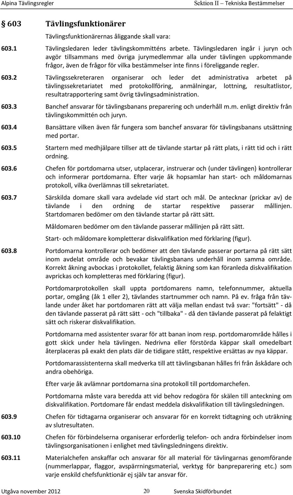 2 Tävlingssekreteraren organiserar och leder det administrativa arbetet på tävlingssekretariatet med protokollföring, anmälningar, lottning, resultatlistor, resultatrapportering samt övrig