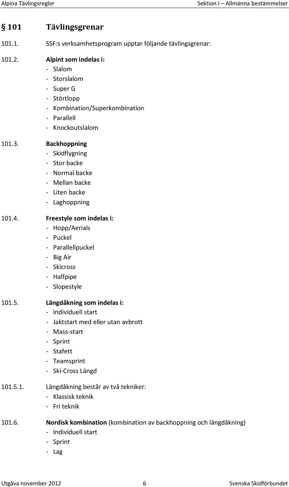 Backhoppning - Skidflygning - Stor backe - Normal backe - Mellan backe - Liten backe - Laghoppning 101.4.