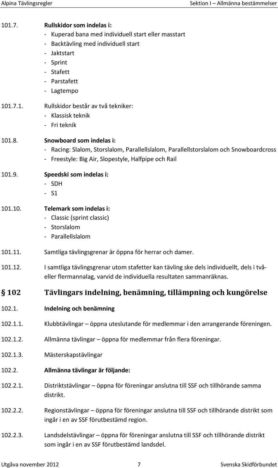 1.7.1. Rullskidor består av två tekniker: - Klassisk teknik - Fri teknik 101.8.