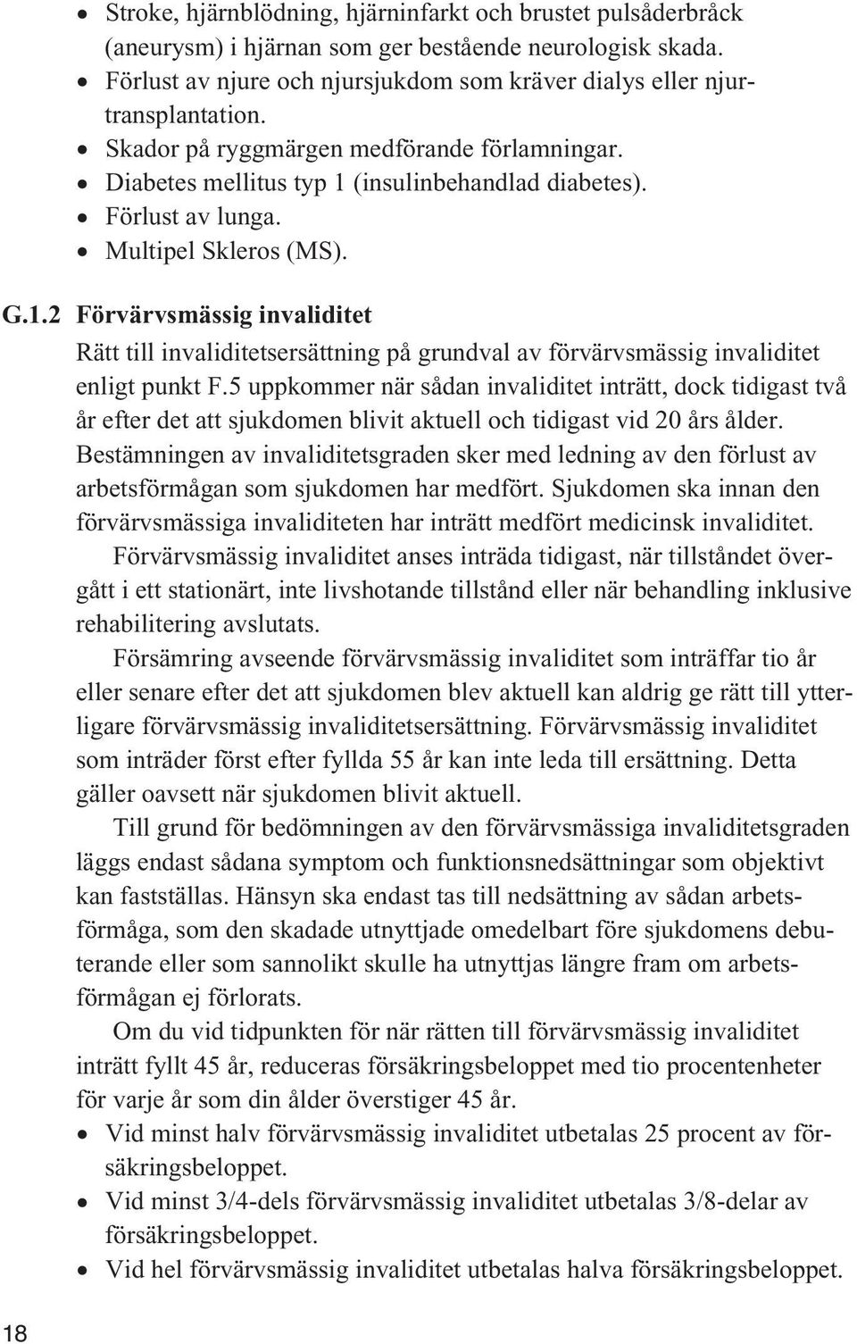 5 uppkommer när sådan invaliditet inträtt, dock tidigast två år efter det att sjukdomen blivit aktuell och tidigast vid 20 års ålder.