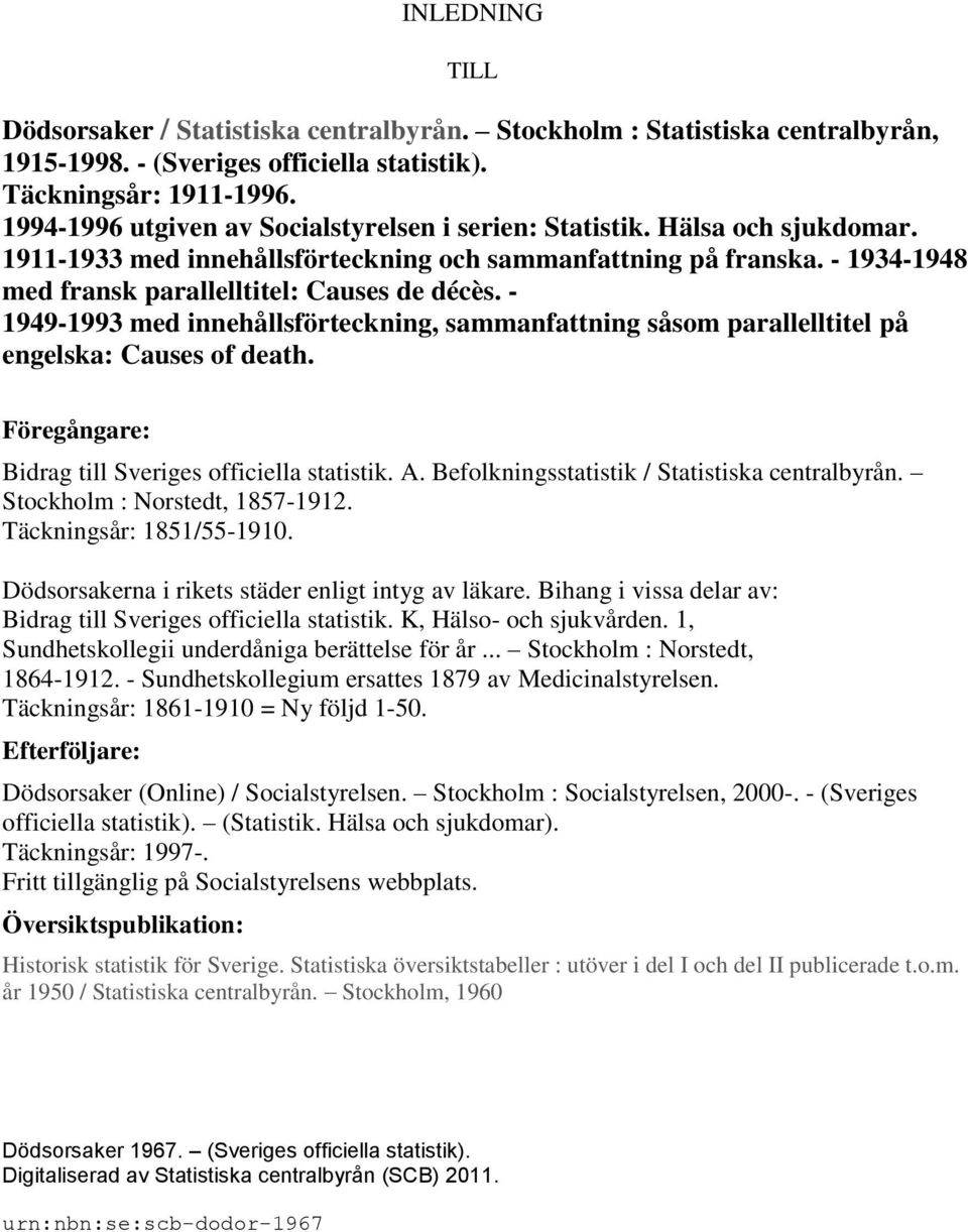 - 1949-1993 med innehållsförteckning, sammanfattning såsom parallelltitel på engelska: Causes of death. Föregångare: Bidrag till Sveriges officiella statistik. A.