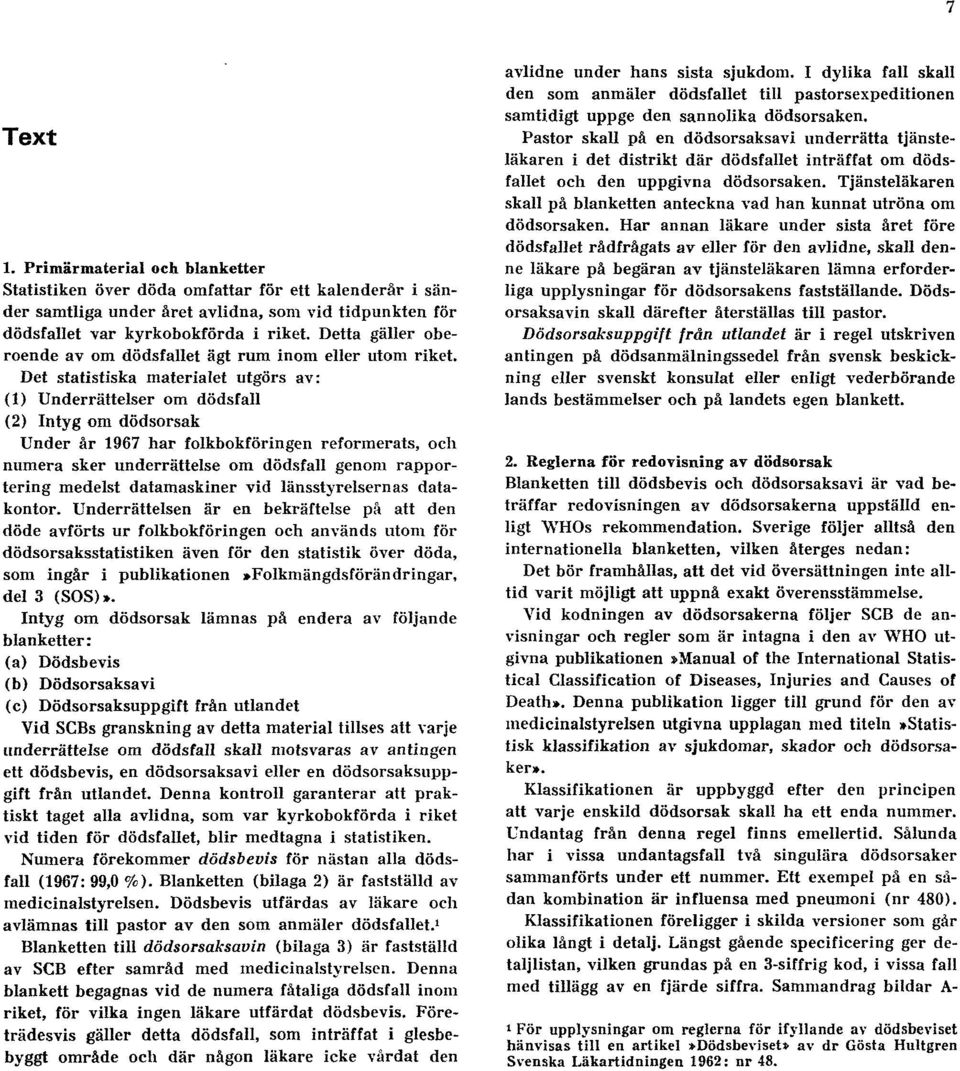 Det statistiska materialet utgörs av: (1) Underrättelser om dödsfall (2) Intyg om dödsorsak Under år 1967 har folkbokföringen reformerats, och numera sker underrättelse om dödsfall genom rapportering