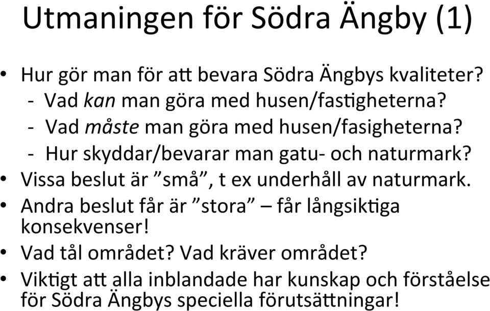 - Hur skyddar/bevarar man gatu- och naturmark? Vissa beslut är små, t ex underhåll av naturmark.