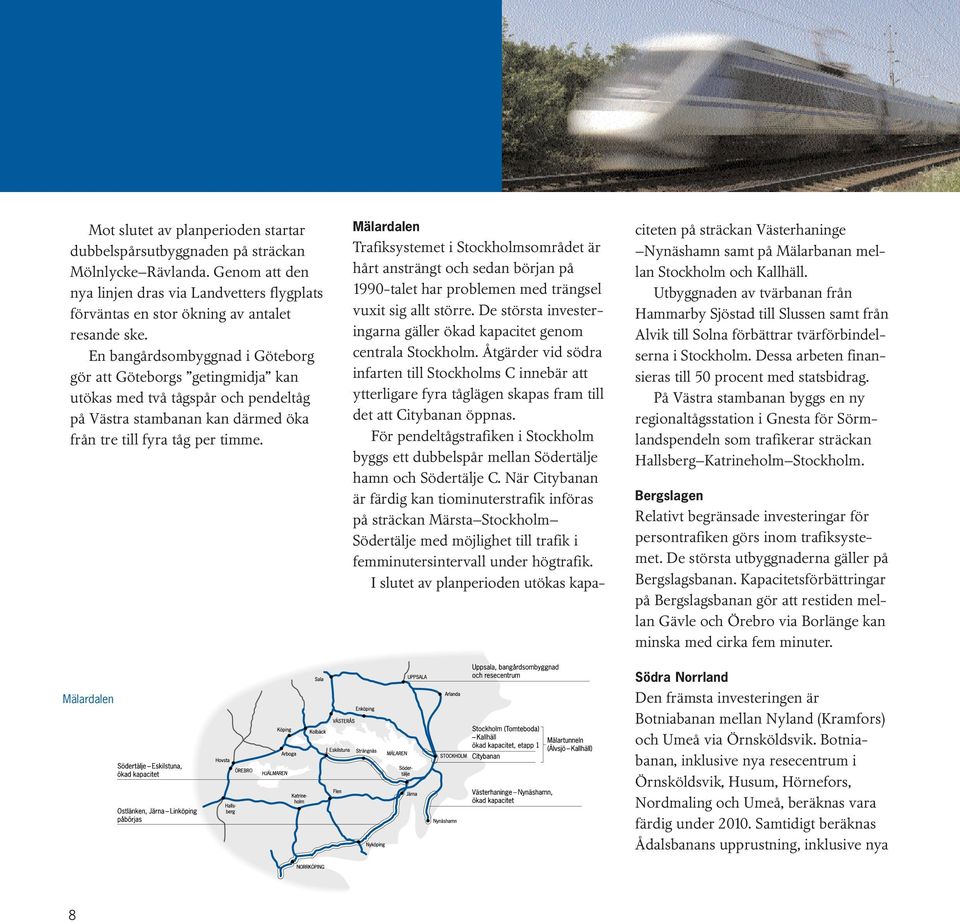 Mälardalen Mälardalen Trafiksystemet i Stockholmsområdet är hårt ansträngt och sedan början på 1990-talet har problemen med trängsel vuxit sig allt större.