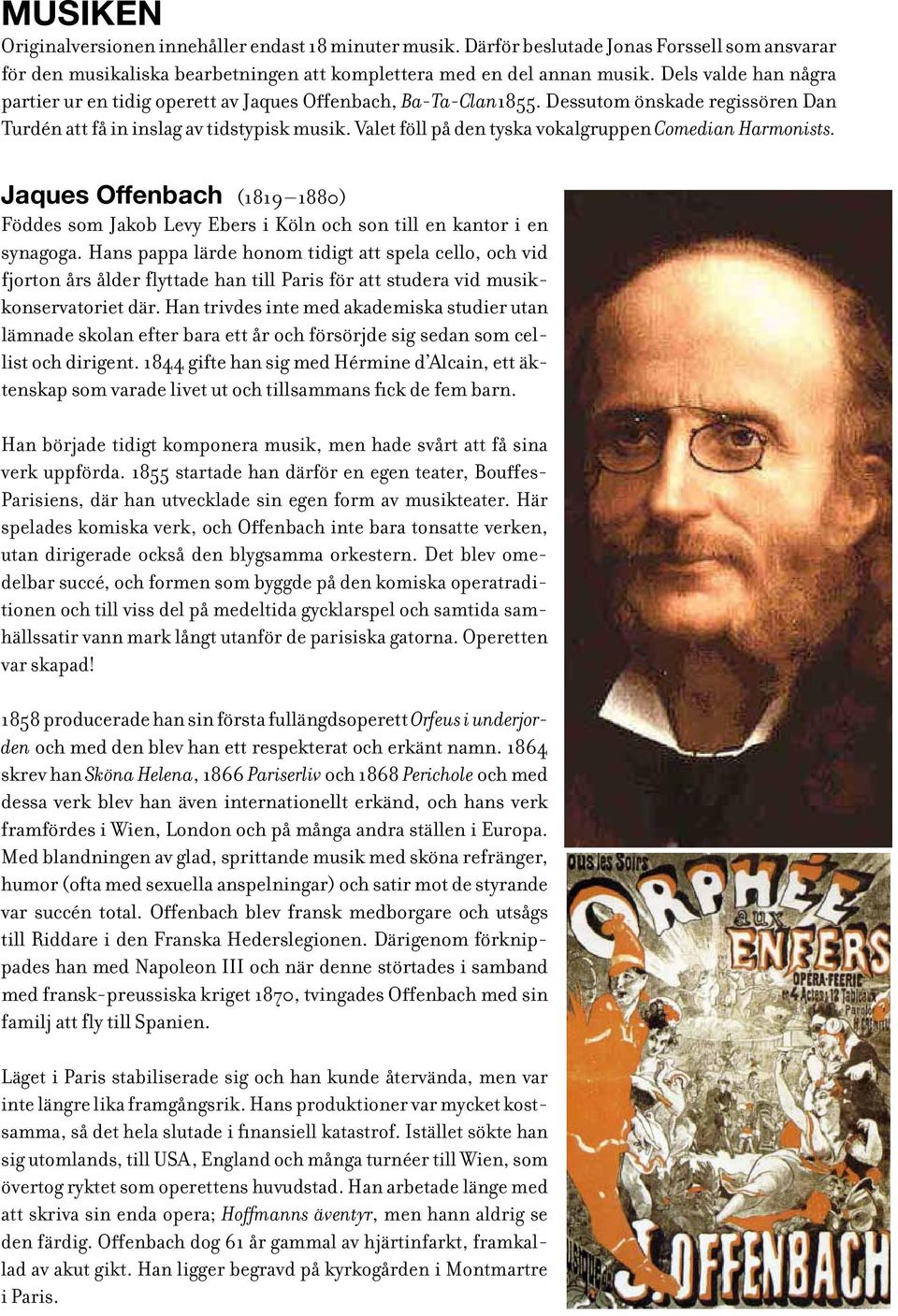 Valet föll på den tyska vokalgruppen Comedian Harmonists. Jaques Offenbach (1819 1880) Föddes som Jakob Levy Ebers i Köln och son till en kantor i en synagoga.