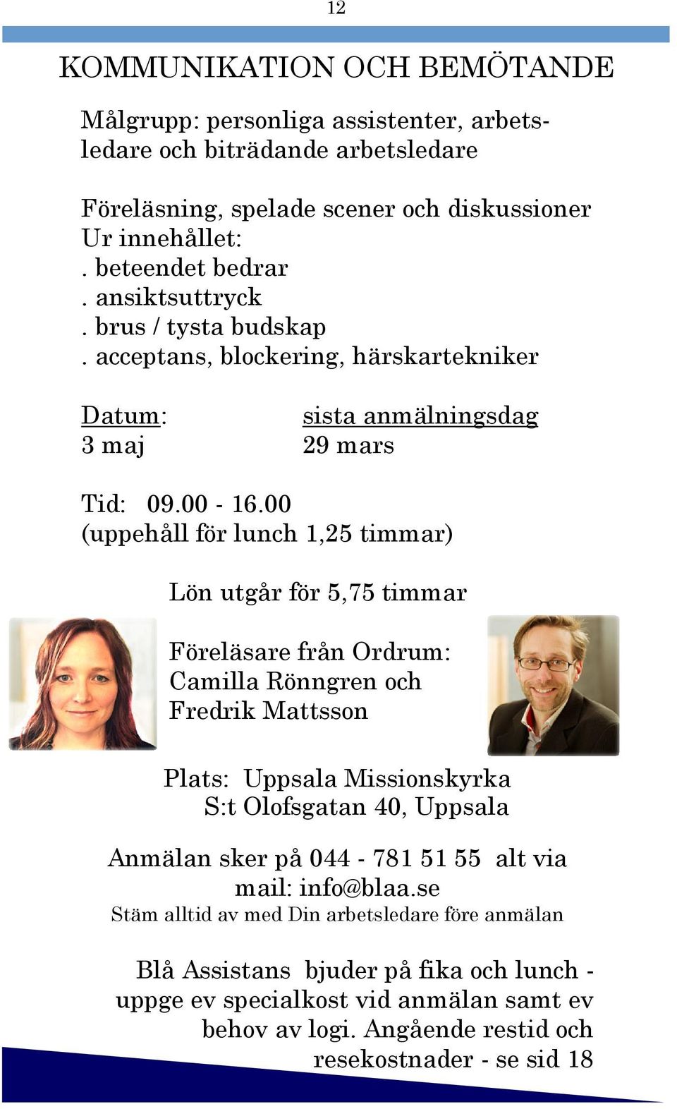 00 (uppehåll för lunch 1,25 timmar) Lön utgår för 5,75 timmar Föreläsare från Ordrum: Camilla Rönngren och Fredrik Mattsson Plats: Uppsala Missionskyrka S:t