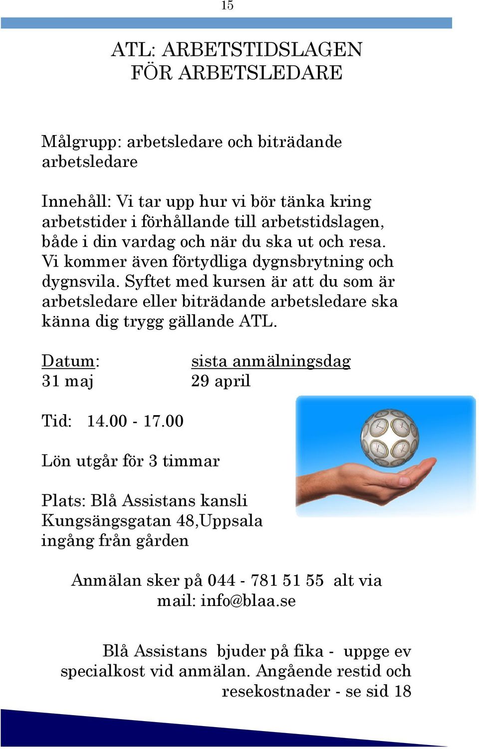 Syftet med kursen är att du som är arbetsledare eller biträdande arbetsledare ska känna dig trygg gällande ATL. 31 maj 29 april Tid: 14.00-17.