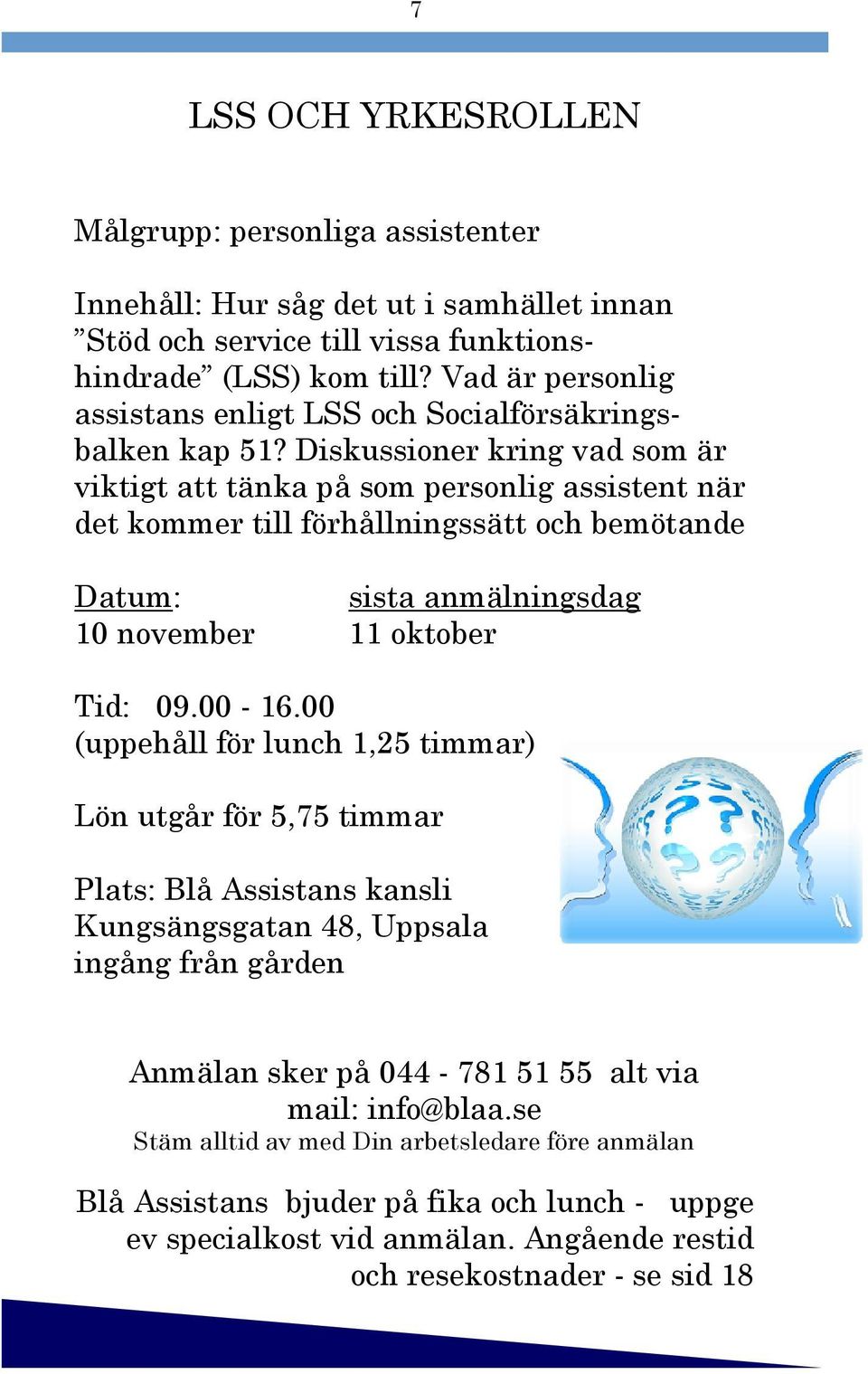 Diskussioner kring vad som är viktigt att tänka på som personlig assistent när det kommer till förhållningssätt och bemötande 10 november 11 oktober Tid: 09.00-16.