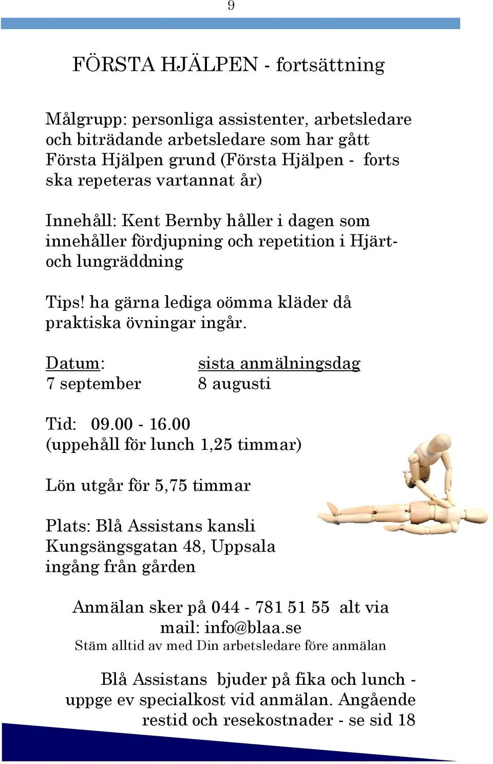 ha gärna lediga oömma kläder då praktiska övningar ingår. 7 september 8 augusti Tid: 09.00-16.