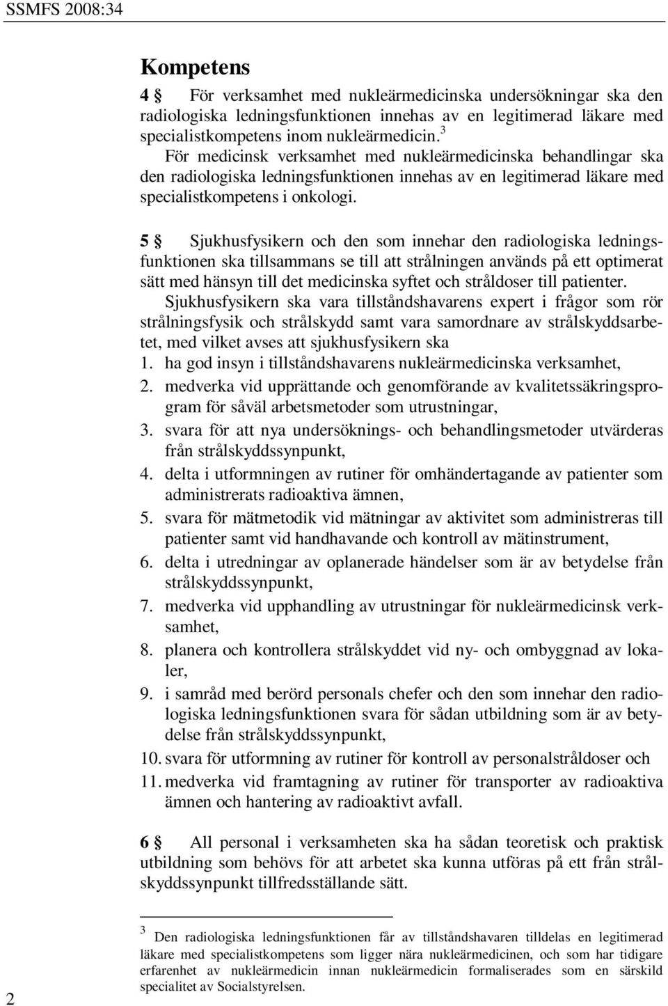 5 Sjukhusfysikern och den som innehar den radiologiska ledningsfunktionen ska tillsammans se till att strålningen används på ett optimerat sätt med hänsyn till det medicinska syftet och stråldoser