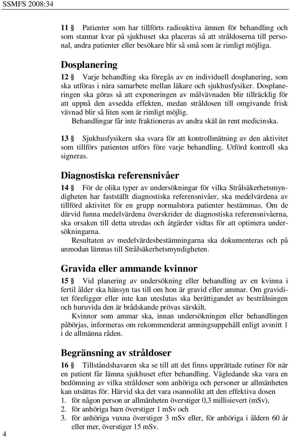 Dosplaneringen ska göras så att exponeringen av målvävnaden blir tillräcklig för att uppnå den avsedda effekten, medan stråldosen till omgivande frisk vävnad blir så liten som är rimligt möjlig.