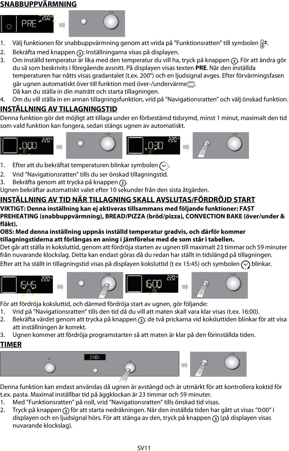 På displayen visas texten PRE. När den inställda temperaturen har nåtts visas gradantalet (t.ex. 200 ) och en ljudsignal avges.