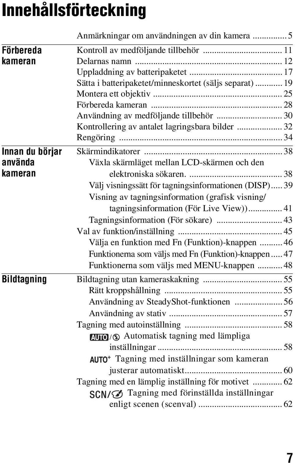 .. 30 Kontrollering av antalet lagringsbara bilder... 32 Rengöring... 34 Skärmindikatorer... 38 Växla skärmläget mellan LCD-skärmen och den elektroniska sökaren.