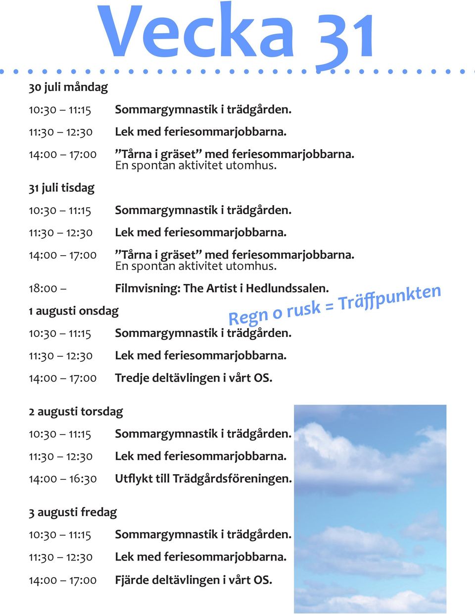 18:00 Filmvisning: The Artist i Hedlundssalen. 1 augusti onsdag 14:00 17:00 Tredje deltävlingen i vårt OS.