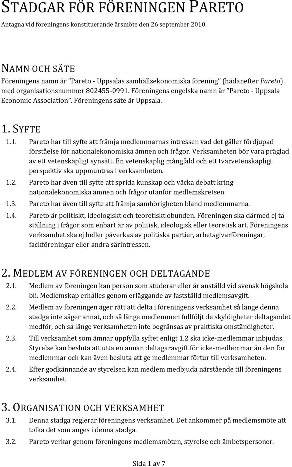 Föreningens engelska namn är Pareto - Uppsala Economic Association. Föreningens säte är Uppsala. 1.