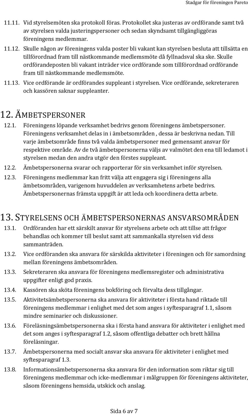 Skulle ordförandeposten bli vakant inträder vice ordförande som tillförordnad ordförande fram till nästkommande medlemsmöte. 11.13. Vice ordförande är ordförandes suppleant i styrelsen.