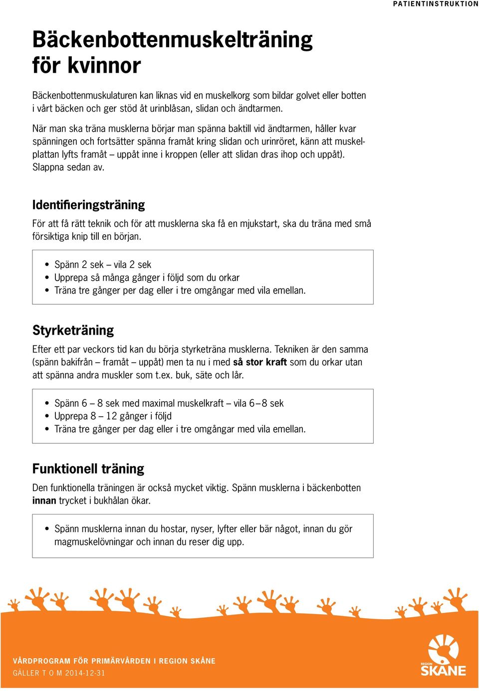 När man ska träna musklerna börjar man spänna baktill vid ändtarmen, håller kvar spänningen och fortsätter spänna framåt kring slidan och urinröret, känn att muskelplattan lyfts framåt uppåt inne i