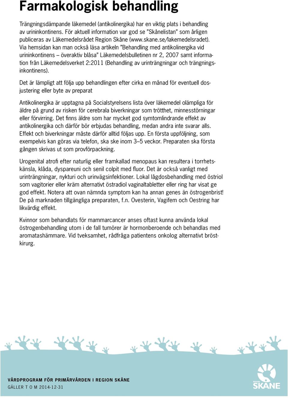 Via hemsidan kan man också läsa artikeln Behandling med antikolinergika vid urininkontinens överaktiv blåsa Läkemedelsbulletinen nr 2, 2007 samt information från Läkemedelsverket 2:2011 (Behandling