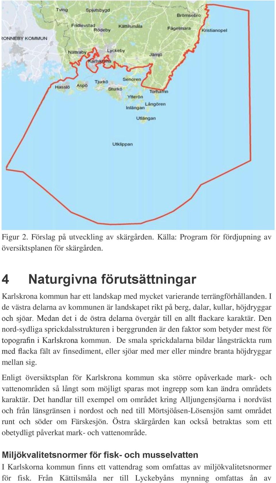 I de västra delarna av kommunen är landskapet rikt på berg, dalar, kullar, höjdryggar och sjöar. Medan det i de östra delarna övergår till en allt flackare karaktär.