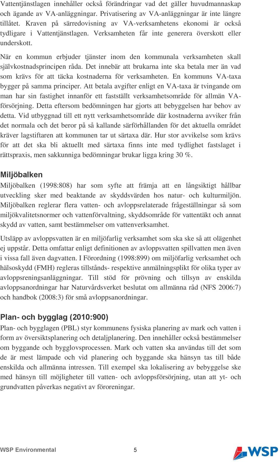 När en kommun erbjuder tjänster inom den kommunala verksamheten skall självkostnadsprincipen råda.