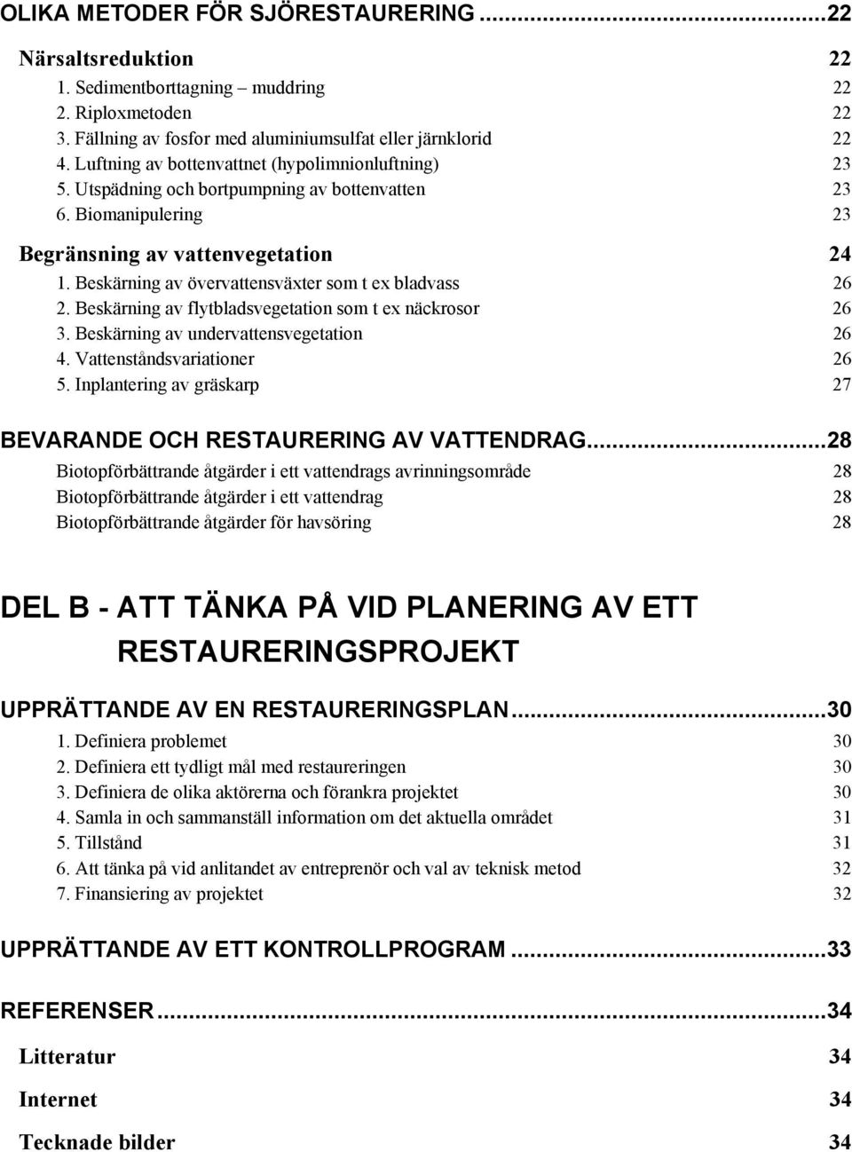 Beskärning av övervattensväxter som t ex bladvass 26 2. Beskärning av flytbladsvegetation som t ex näckrosor 26 3. Beskärning av undervattensvegetation 26 4. Vattenståndsvariationer 26 5.