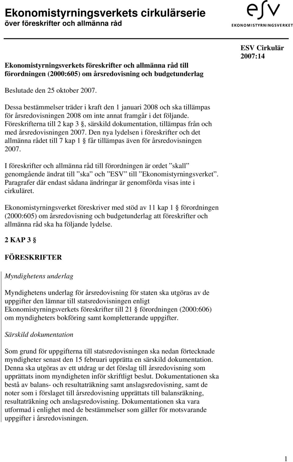 Föreskrifterna till 2 kap 3, särskild dokumentation, tillämpas från och med årsredovisningen 2007.