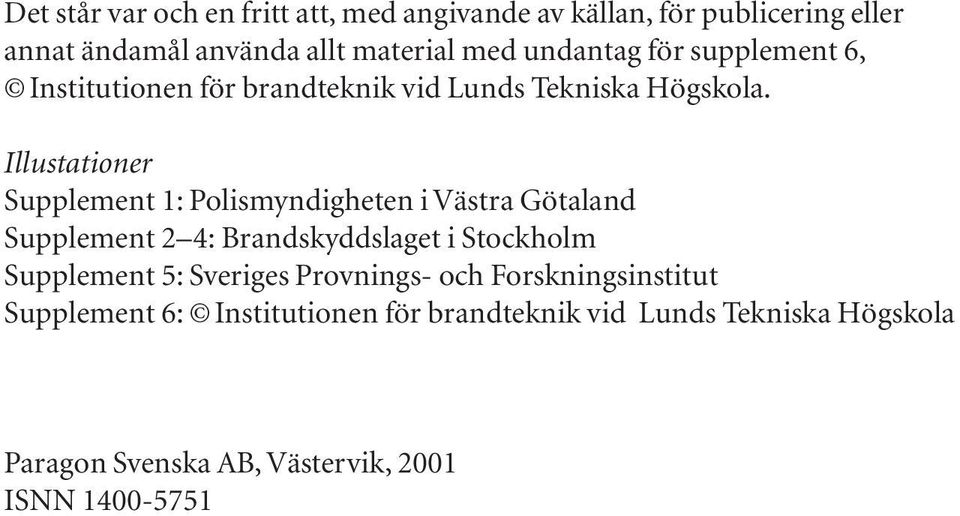 Illustationer Supplement 1: Polismyndigheten i Västra Götaland Supplement 2 4: Brandskyddslaget i Stockholm Supplement 5: