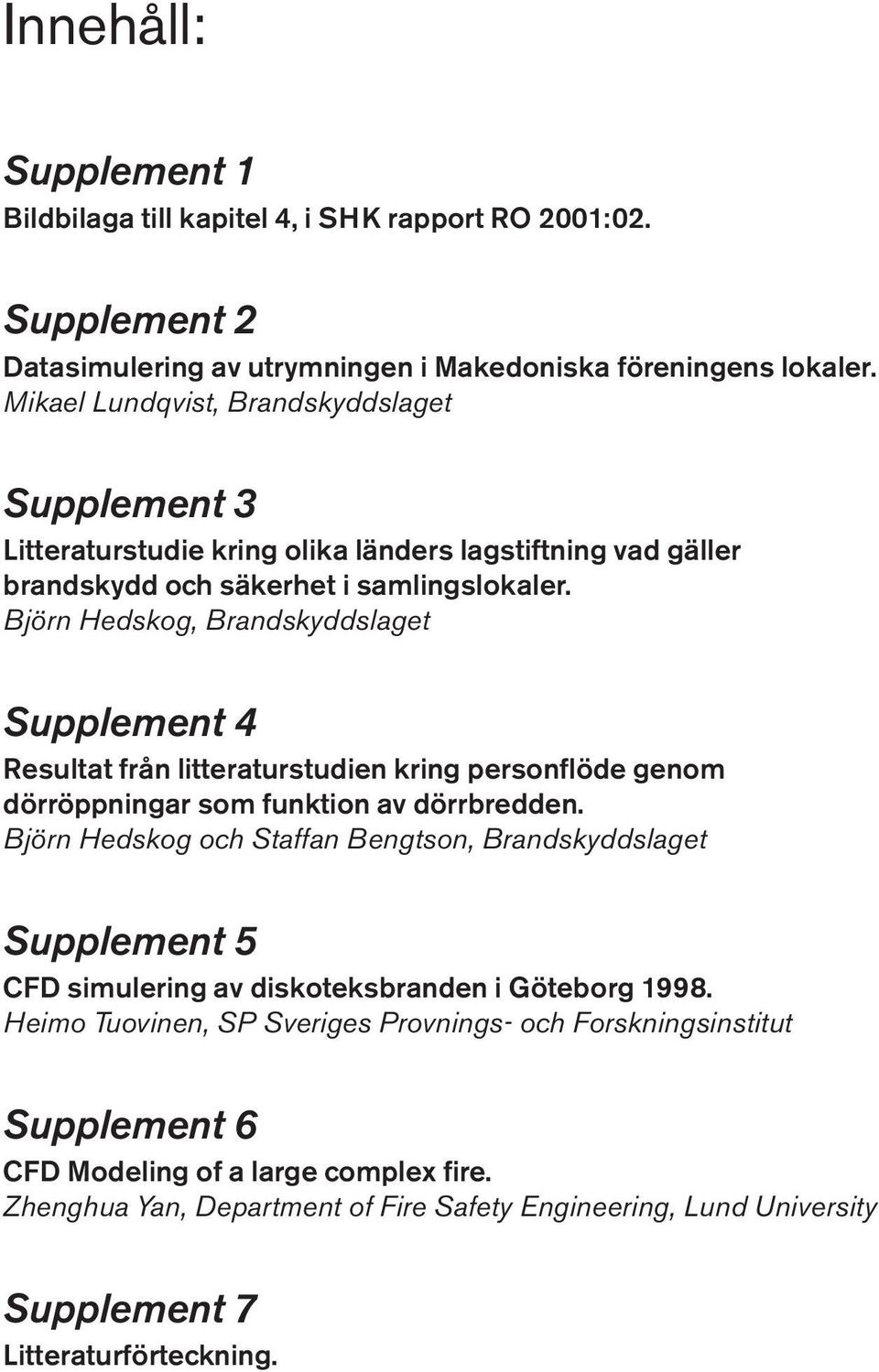 Björn Hedskog, Brandskyddslaget Supplement 4 Resultat från litteraturstudien kring personflöde genom dörröppningar som funktion av dörrbredden.