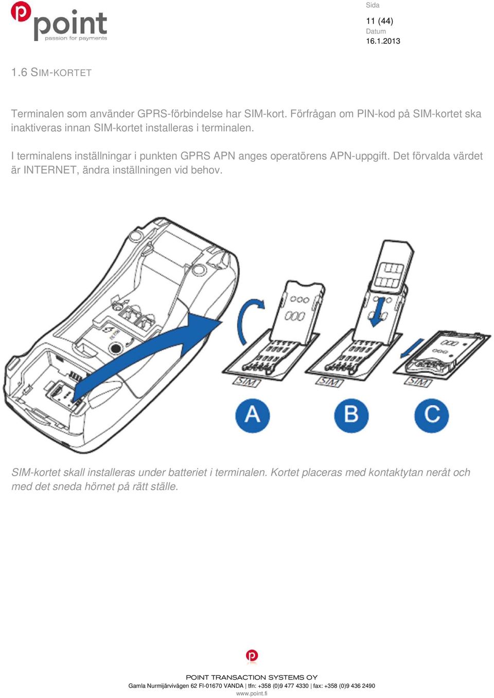 I terminalens inställningar i punkten GPRS APN anges operatörens APN-uppgift.