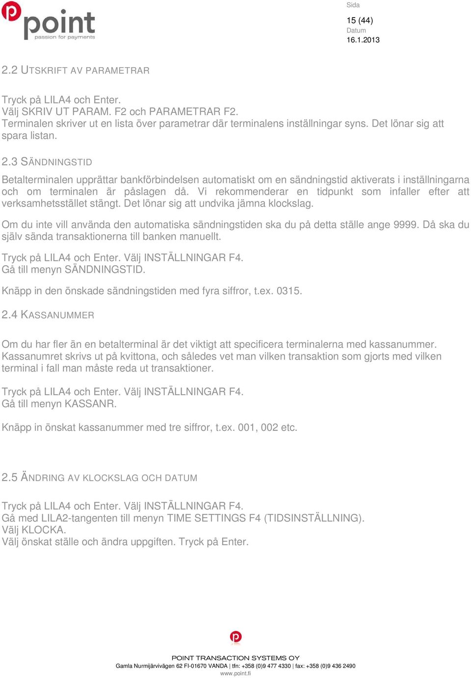 Vi rekommenderar en tidpunkt som infaller efter att verksamhetsstället stängt. Det lönar sig att undvika jämna klockslag.