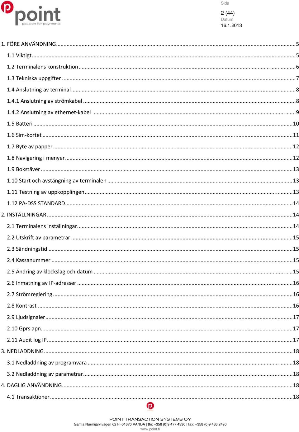 .. 13 1.12 PA DSS STANDARD... 14 2. INSTÄLLNINGAR... 14 2.1 Terminalens inställningar... 14 2.2 Utskrift av parametrar... 15 2.3 Sändningstid... 15 2.4 Kassanummer... 15 2.5 Ändring av klockslag och datum.