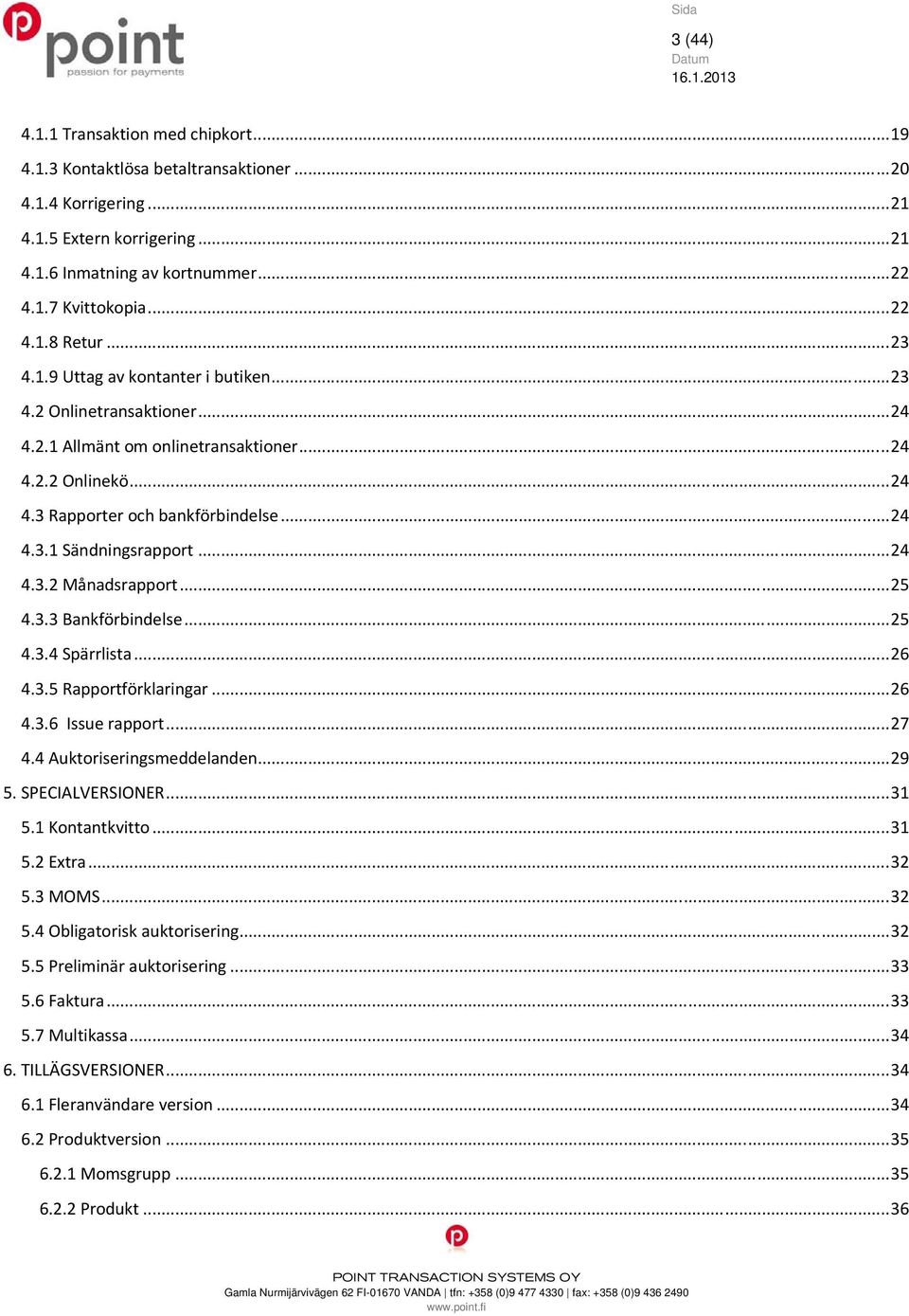 .. 24 4.3.2 Månadsrapport... 25 4.3.3 Bankförbindelse... 25 4.3.4 Spärrlista... 26 4.3.5 Rapportförklaringar... 26 4.3.6 Issue rapport... 27 4.4 Auktoriseringsmeddelanden... 29 5. SPECIALVERSIONER.