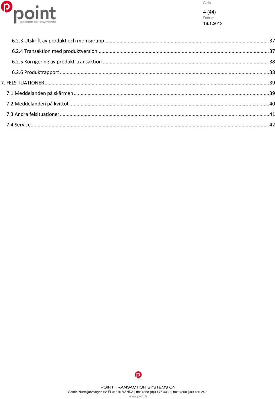 .. 38 7. FELSITUATIONER... 39 7.1 Meddelanden på skärmen... 39 7.2 Meddelanden på kvittot.