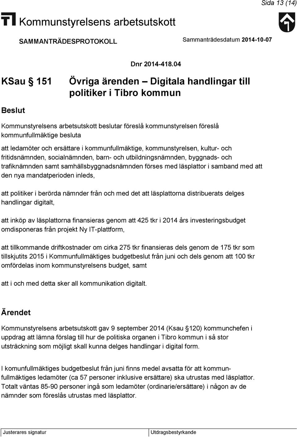 kommunstyrelsen, kultur- och fritidsnämnden, socialnämnden, barn- och utbildningsnämnden, byggnads- och trafiknämnden samt samhällsbyggnadsnämnden förses med läsplattor i samband med att den nya