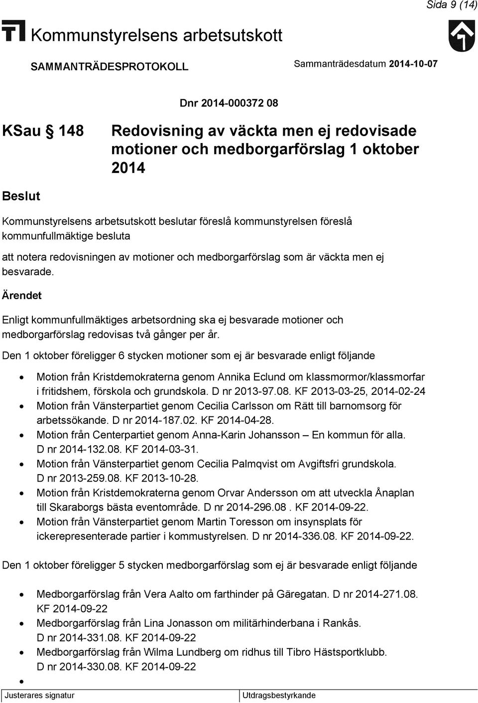 Enligt kommunfullmäktiges arbetsordning ska ej besvarade motioner och medborgarförslag redovisas två gånger per år.