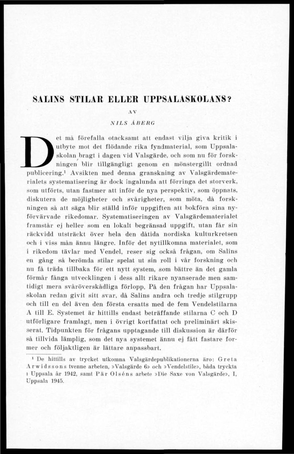 tillgängligt genom en mönstergillt ordnad publicering. 1 Avsikten med denna granskning av Valsgärdematerialets systematisering är dock ingalunda att förringa det storverk.