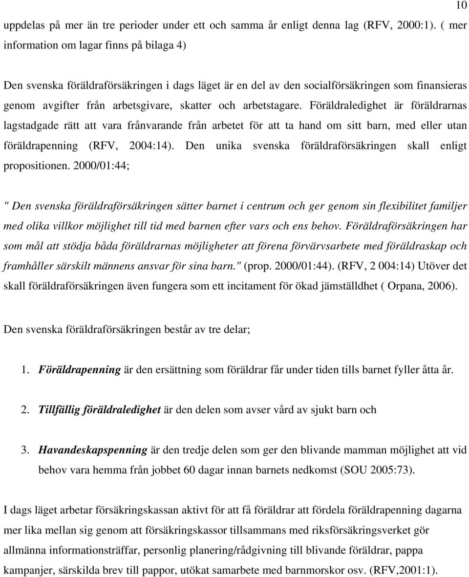 arbetstagare. Föräldraledighet är föräldrarnas lagstadgade rätt att vara frånvarande från arbetet för att ta hand om sitt barn, med eller utan föräldrapenning (RFV, 2004:14).