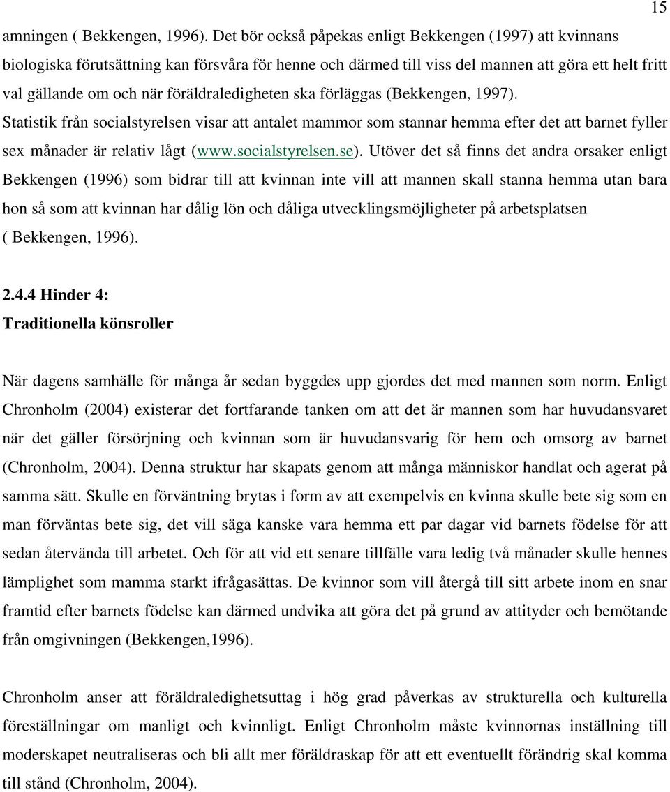 föräldraledigheten ska förläggas (Bekkengen, 1997). Statistik från socialstyrelsen visar att antalet mammor som stannar hemma efter det att barnet fyller sex månader är relativ lågt (www.