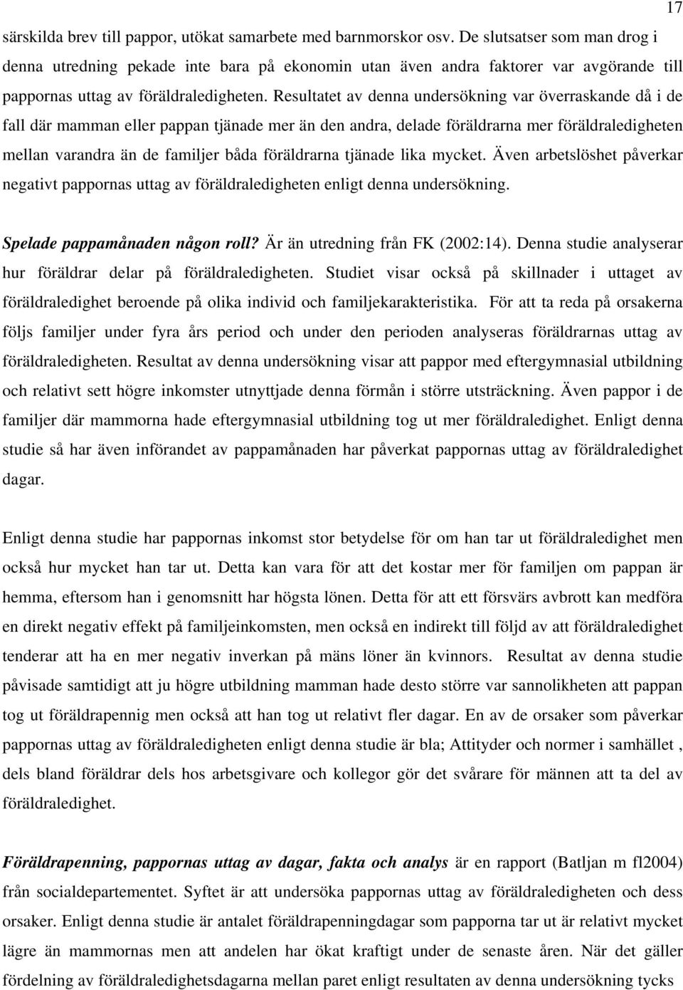 Resultatet av denna undersökning var överraskande då i de fall där mamman eller pappan tjänade mer än den andra, delade föräldrarna mer föräldraledigheten mellan varandra än de familjer båda