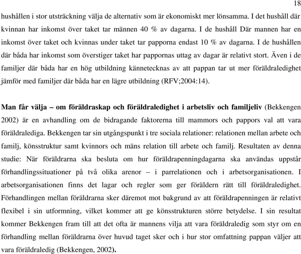 I de hushållen där båda har inkomst som överstiger taket har pappornas uttag av dagar är relativt stort.