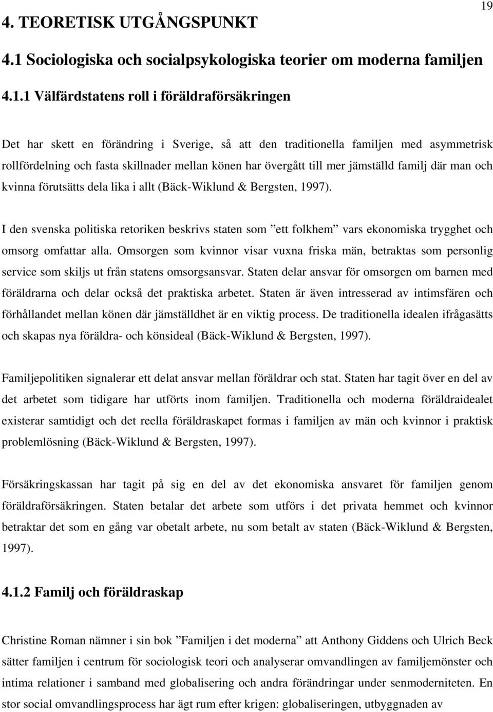 asymmetrisk rollfördelning och fasta skillnader mellan könen har övergått till mer jämställd familj där man och kvinna förutsätts dela lika i allt (Bäck-Wiklund & Bergsten, 1997).