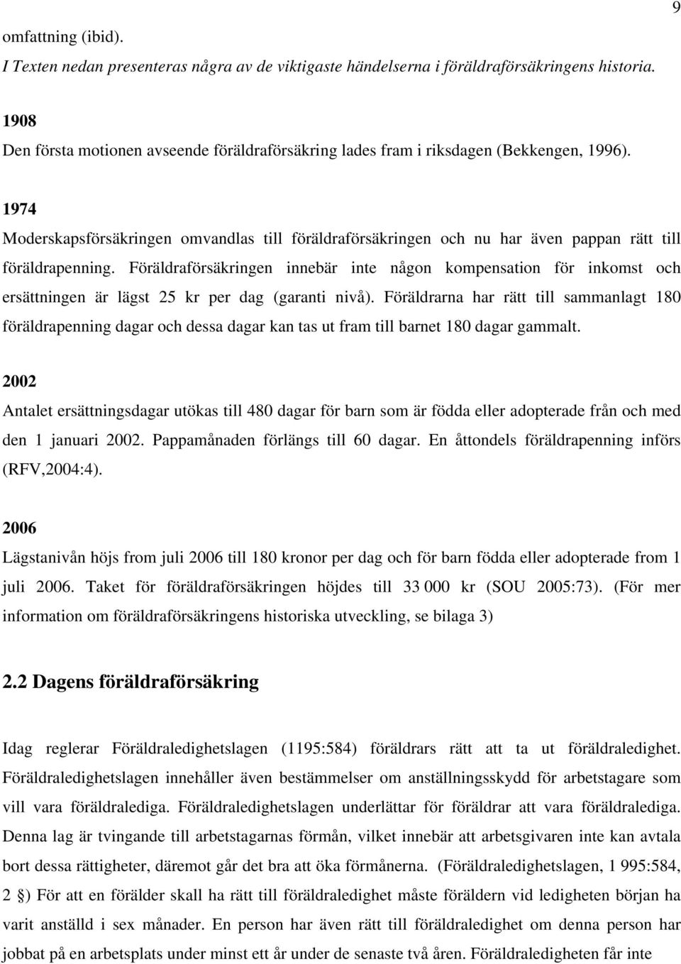 1974 Moderskapsförsäkringen omvandlas till föräldraförsäkringen och nu har även pappan rätt till föräldrapenning.