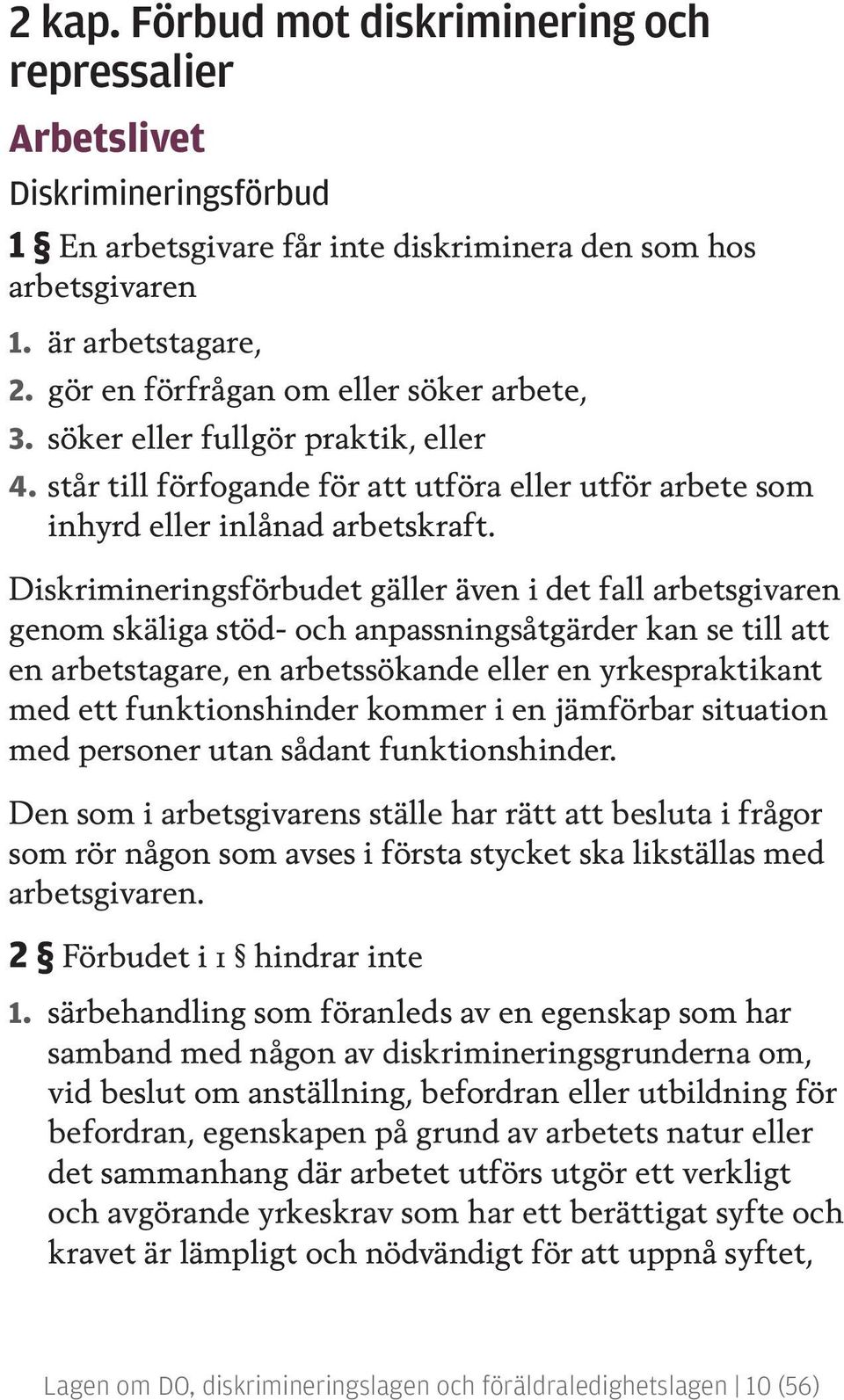 Diskrimineringsförbudet gäller även i det fall arbetsgivaren genom skäliga stöd- och anpassnings åtgärder kan se till att en arbetstagare, en arbetssökande eller en yrkespraktikant med ett