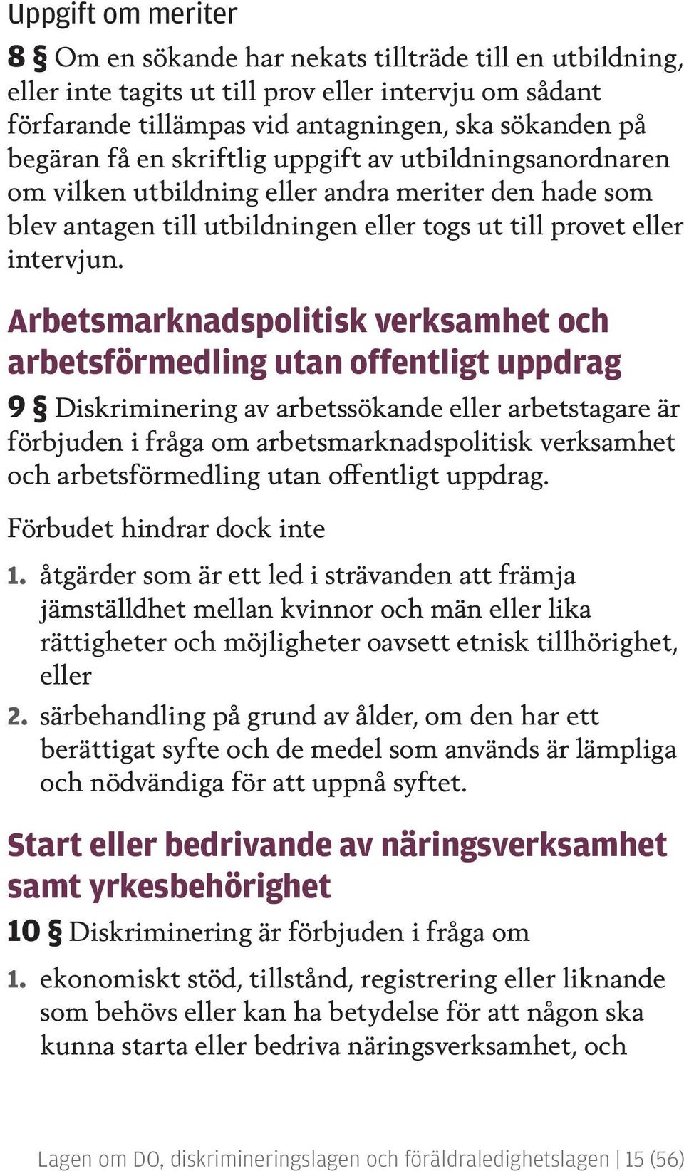 Arbetsmarknadspolitisk verksamhet och arbetsförmedling utan offentligt uppdrag 9 Diskriminering av arbetssökande eller arbetstagare är förbjuden i fråga om arbetsmarknadspolitisk verksamhet och