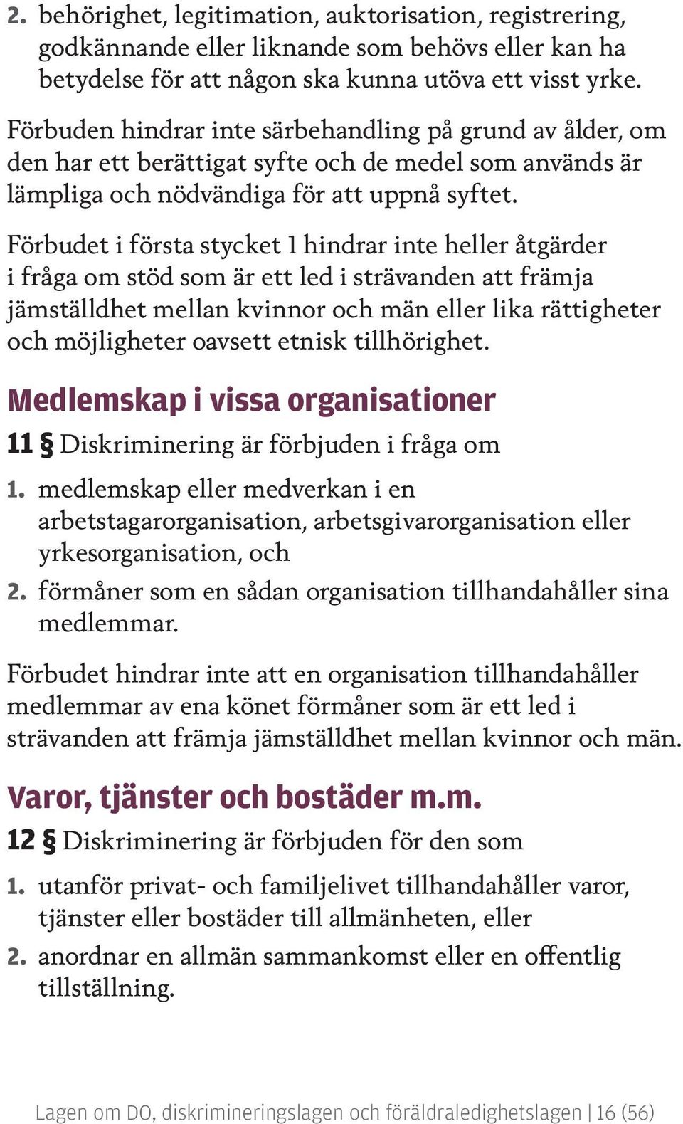 Förbudet i första stycket 1 hindrar inte heller åtgärder i fråga om stöd som är ett led i strävanden att främja jämställdhet mellan kvinnor och män eller lika rättigheter och möjligheter oavsett