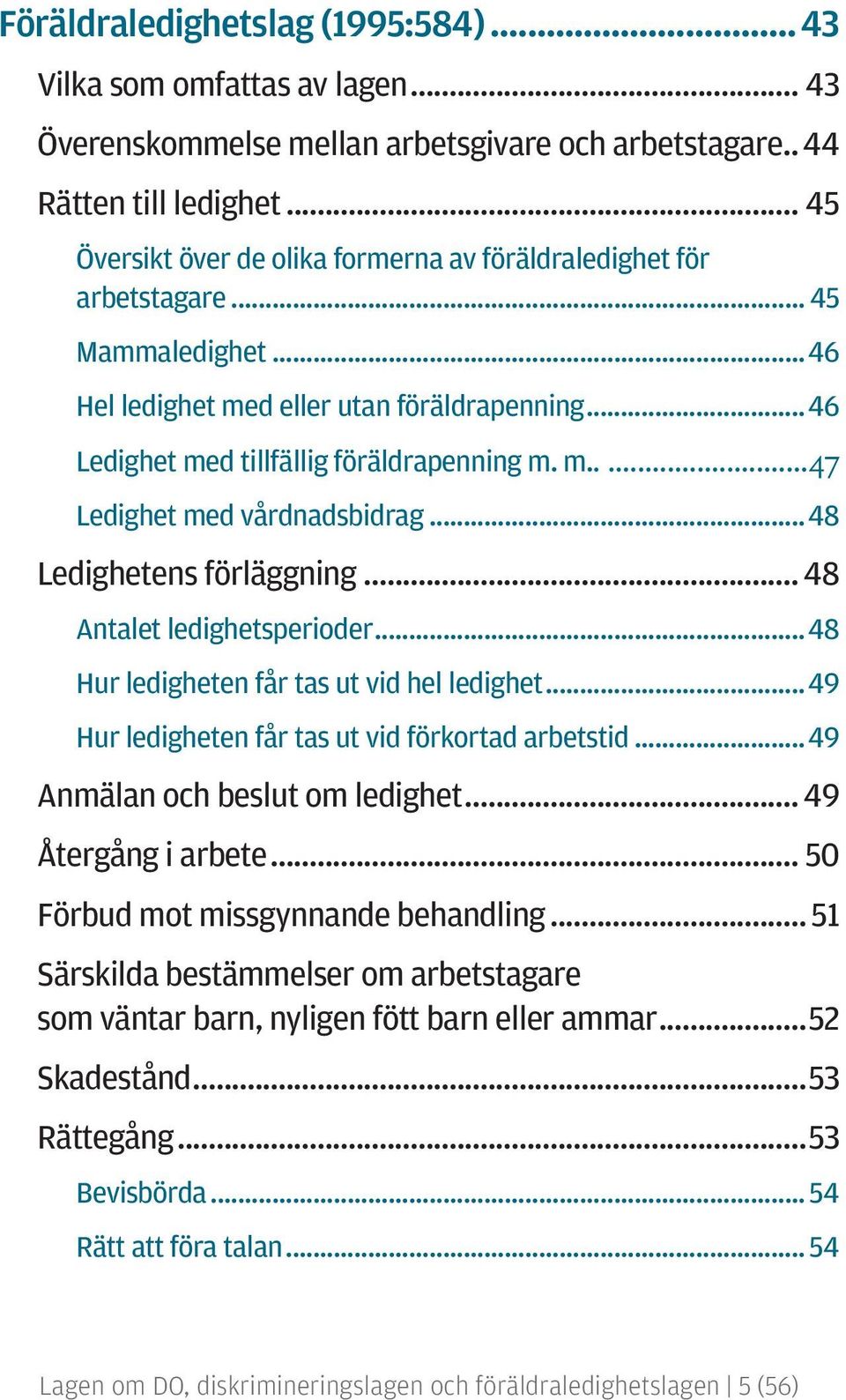 ..48 Ledighetens förläggning... 48 Antalet ledighetsperioder...48 Hur ledigheten får tas ut vid hel ledighet...49 Hur ledigheten får tas ut vid förkortad arbetstid...49 Anmälan och beslut om ledighet.